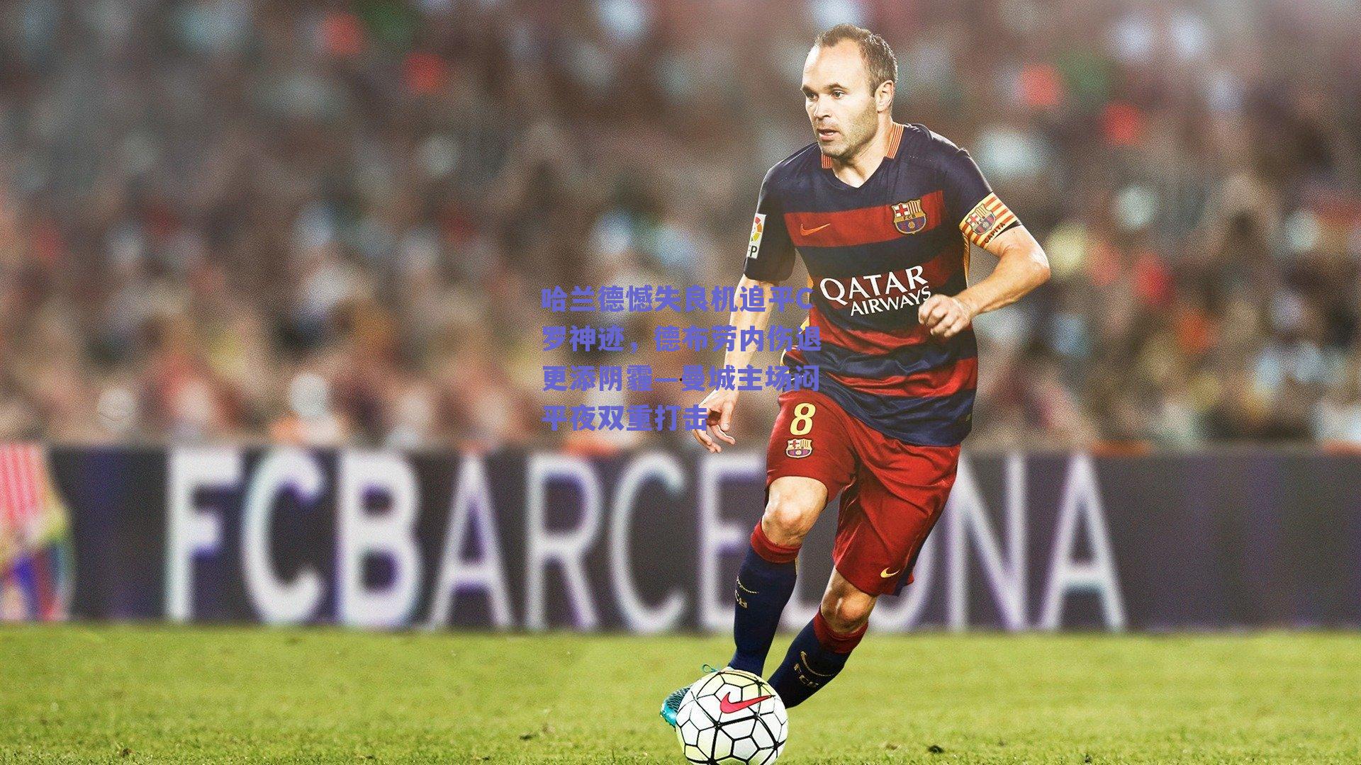 哈兰德憾失良机追平C罗神迹,德布劳内伤退更添阴霾—曼城主场闷平夜双重打击