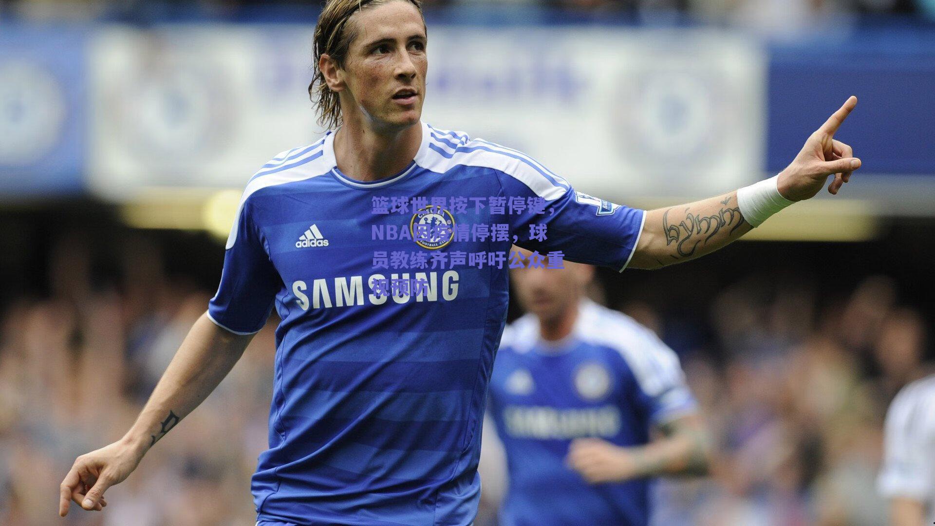 篮球世界按下暂停键,NBA因疫情停摆,球员教练齐声呼吁公众重视预防