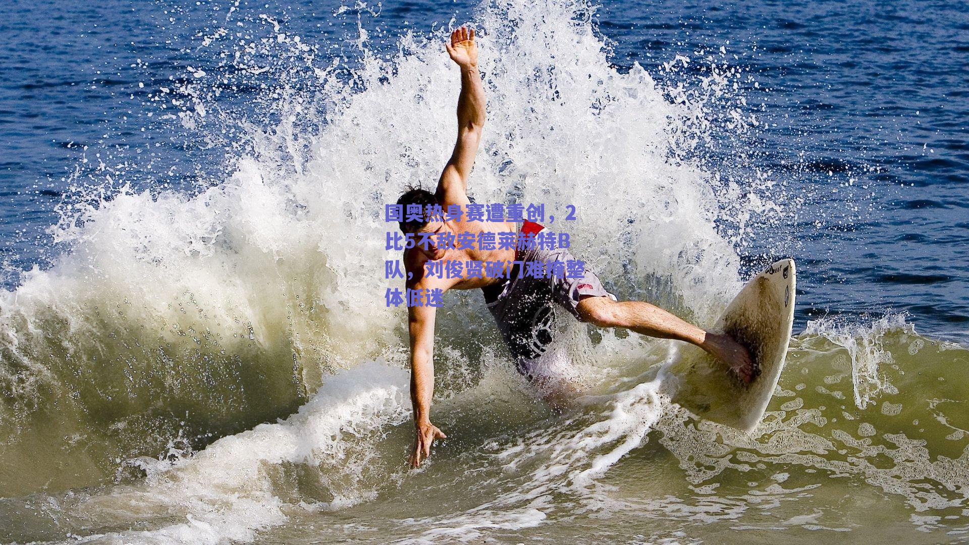 国奥热身赛遭重创，2比5不敌安德莱赫特B队，刘俊贤破门难掩整体低迷